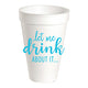 Let Me Drink About It Styrofoam Cups